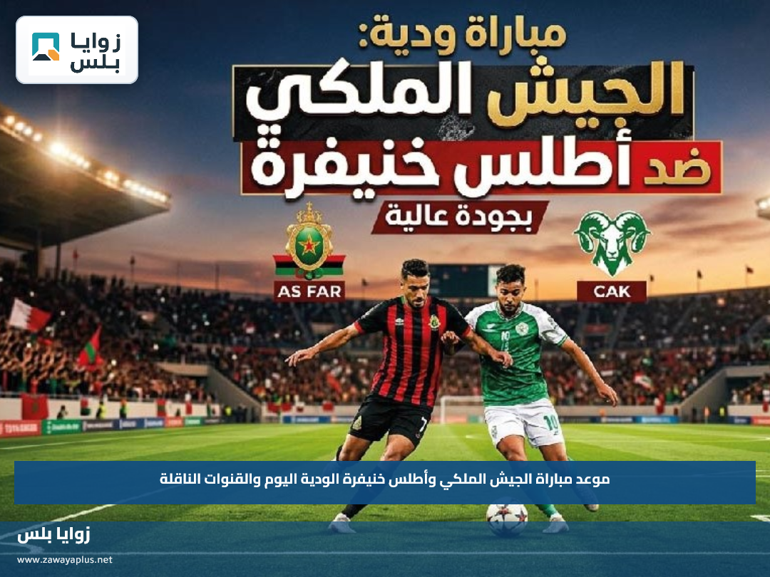 موعد مباراة الجيش الملكي وأطلس خنيفرة الودية اليوم والقنوات الناقلة