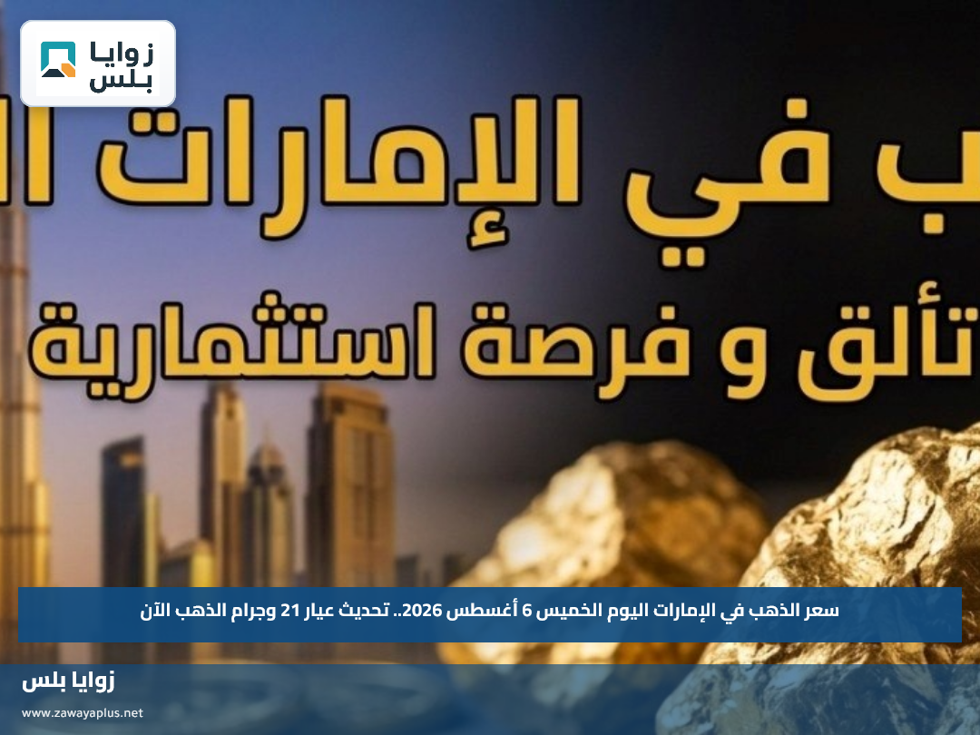 سعر الذهب في الإمارات اليوم الخميس 6 أغسطس 2026.. تحديث عيار 21 وجرام الذهب الآن