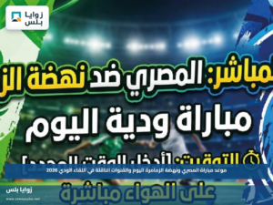 موعد مباراة المصري ونهضة الزمامرة اليوم والقنوات الناقلة في اللقاء الودي 2026