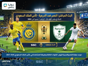 موعد مباراة النصر والدرعية اليوم.. القنوات الناقلة وطريقة المشاهدة في كأس الملك السعودي 2026-2027