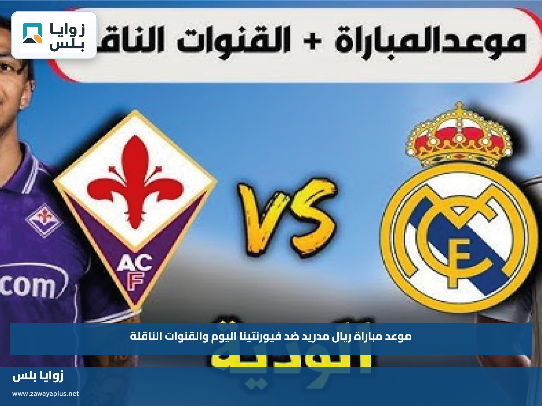 موعد مباراة ريال مدريد ضد فيورنتينا اليوم والقنوات الناقلة