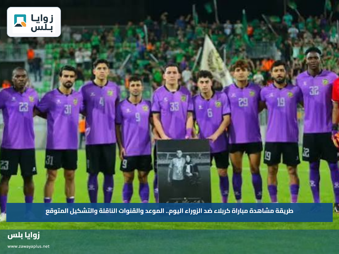 طريقة مشاهدة مباراة كربلاء ضد الزوراء اليوم.. الموعد والقنوات الناقلة والتشكيل المتوقع