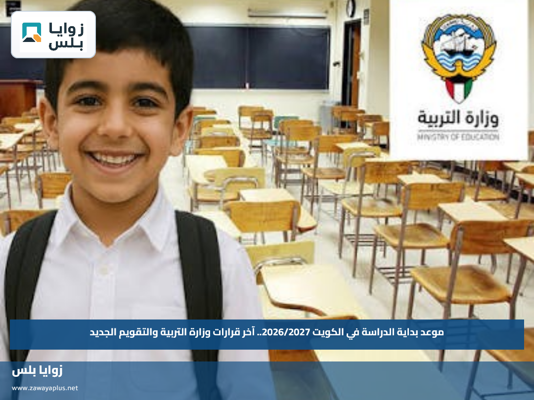 موعد بداية الدراسة في الكويت 2026/2027.. آخر قرارات وزارة التربية والتقويم الجديد