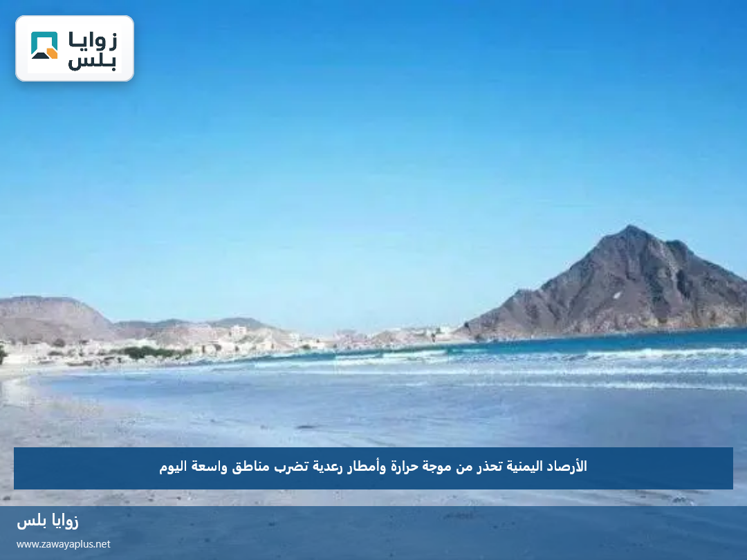 الأرصاد اليمنية تحذر من موجة حرارة وأمطار رعدية تضرب مناطق واسعة اليوم