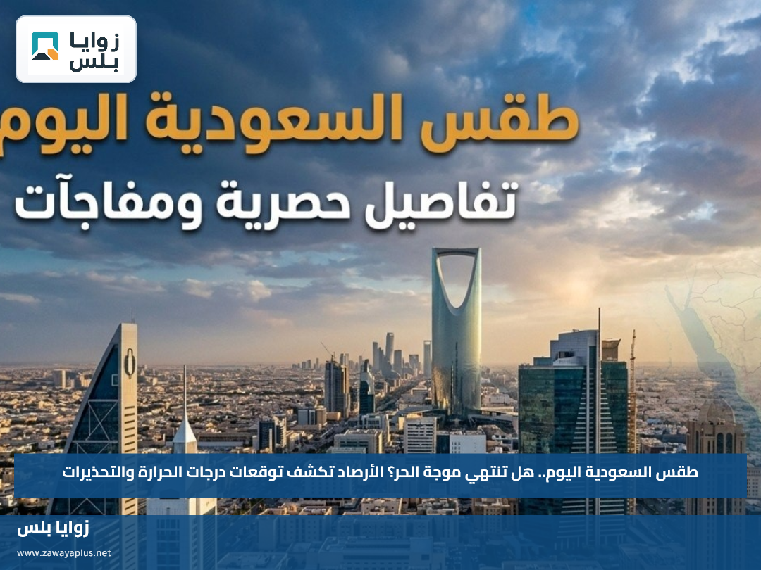 طقس السعودية اليوم.. هل تنتهي موجة الحر؟ الأرصاد تكشف توقعات درجات الحرارة والتحذيرات