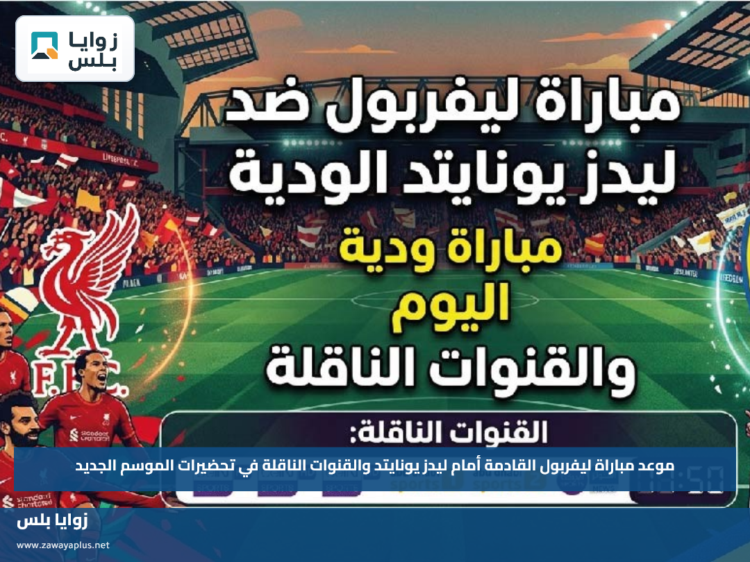 موعد مباراة ليفربول القادمة أمام ليدز يونايتد والقنوات الناقلة في تحضيرات الموسم الجديد