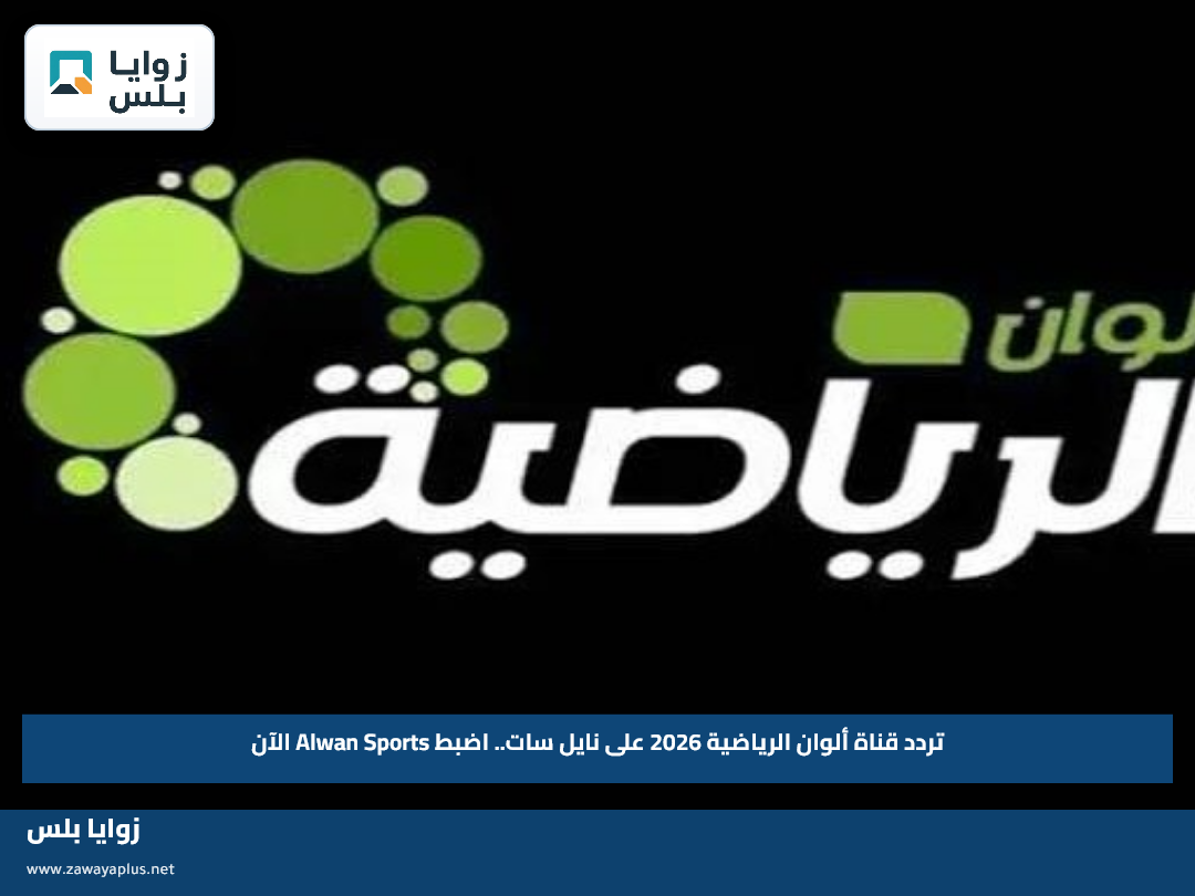تردد قناة ألوان الرياضية 2026 على نايل سات.. اضبط Alwan Sports الآن