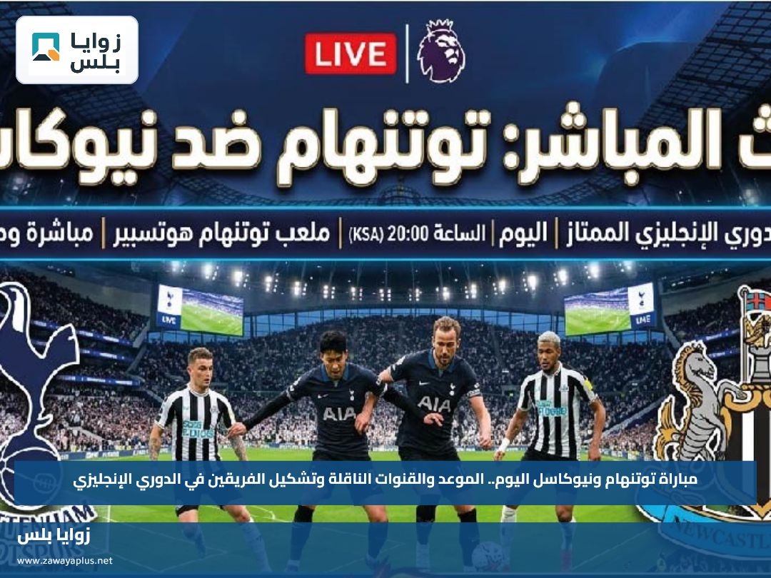 مباراة توتنهام ونيوكاسل اليوم.. الموعد والقنوات الناقلة وتشكيل الفريقين في الدوري الإنجليزي