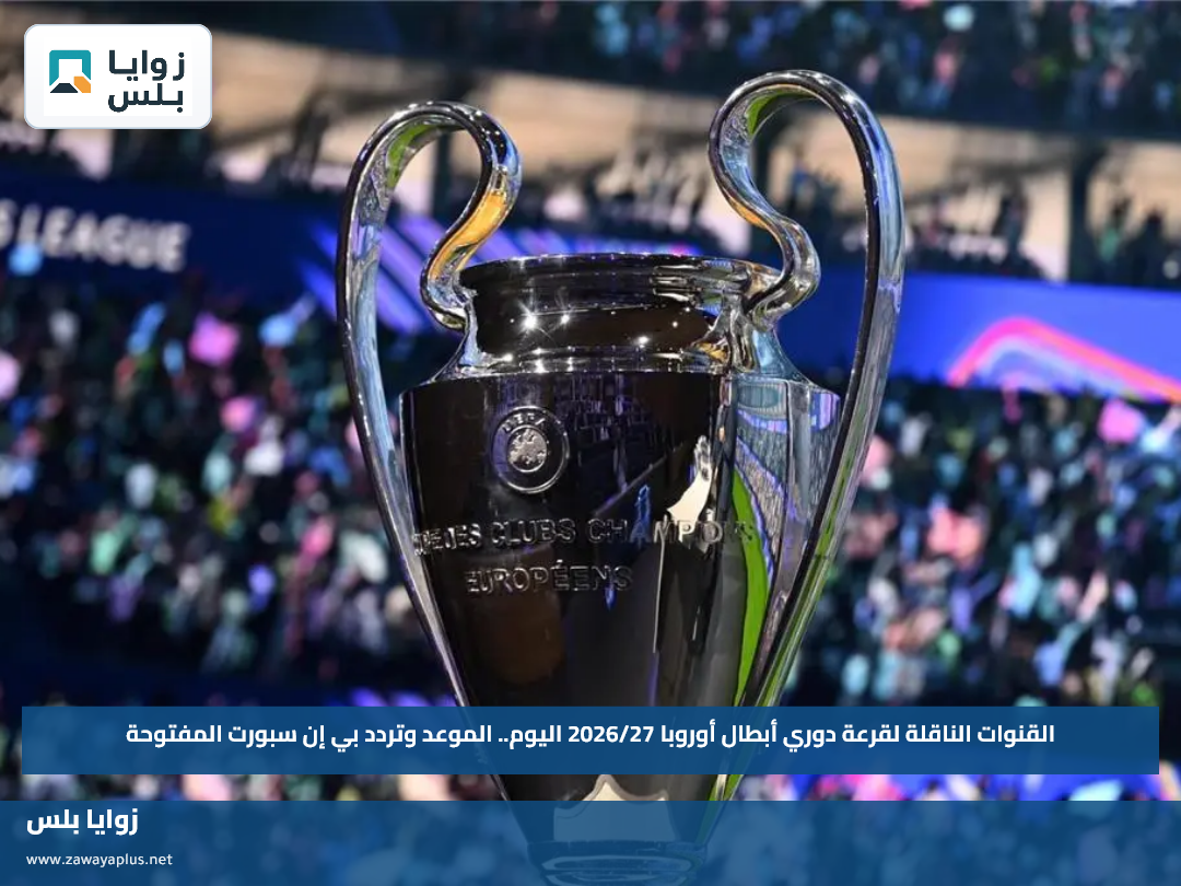 القنوات الناقلة لقرعة دوري أبطال أوروبا 2026/27 اليوم.. الموعد وتردد بي إن سبورت المفتوحة