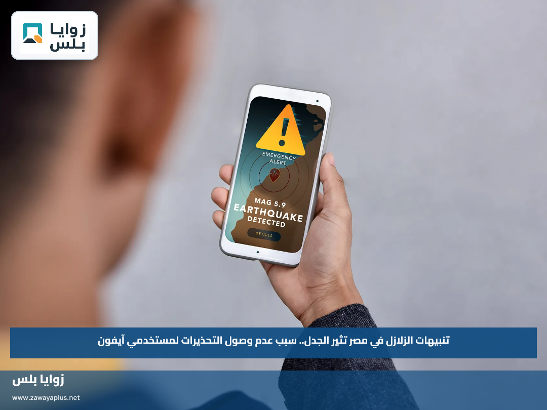 تنبيهات الزلازل في مصر تثير الجدل.. سبب عدم وصول التحذيرات لمستخدمي آيفون