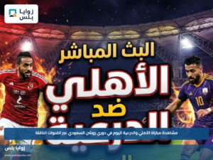 مشاهدة مباراة الأهلي والدرعية اليوم في دوري روشن السعودي عبر القنوات الناقلة