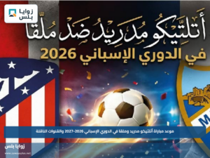 موعد مباراة أتلتيكو مدريد وملقا في الدوري الإسباني 2026-2027 والقنوات الناقلة