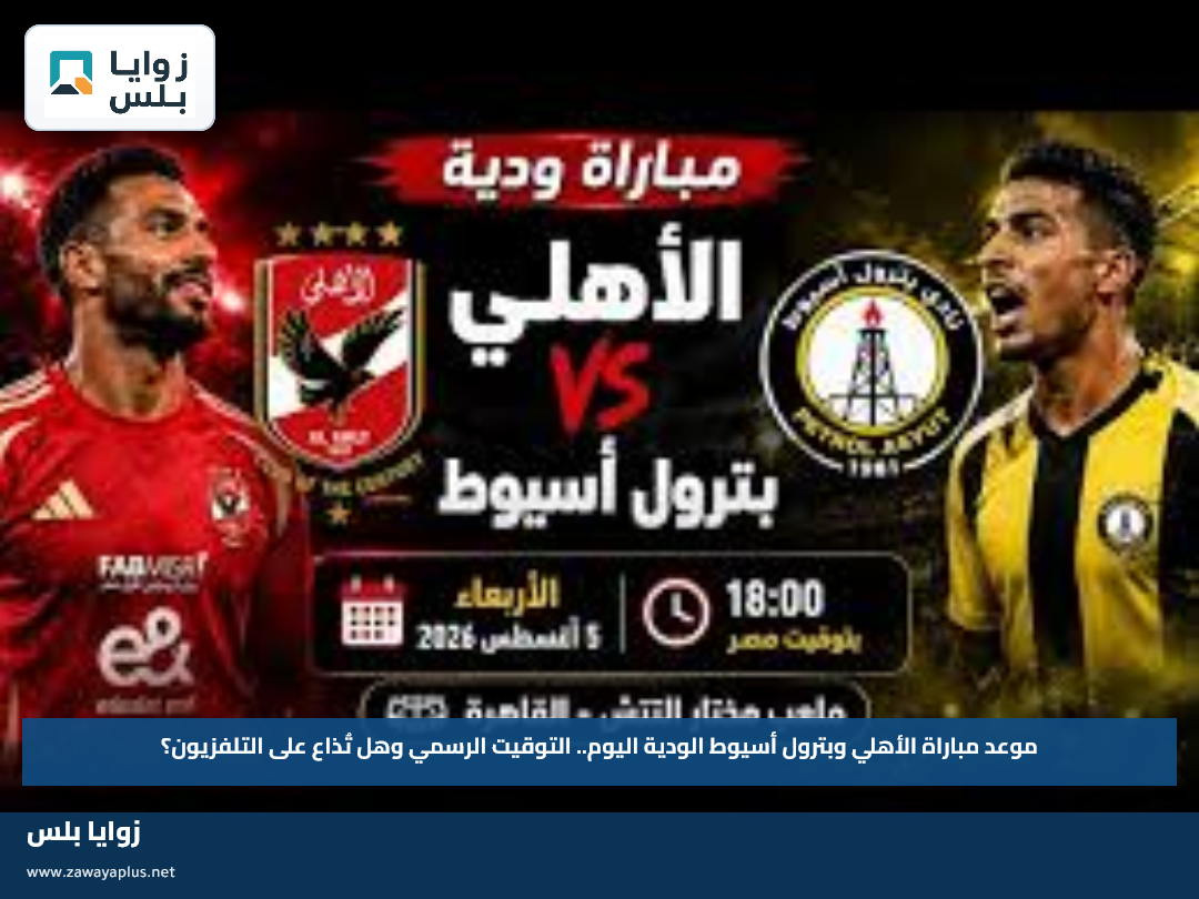 موعد مباراة الأهلي وبترول أسيوط الودية اليوم.. التوقيت الرسمي وهل تُذاع على التلفزيون؟