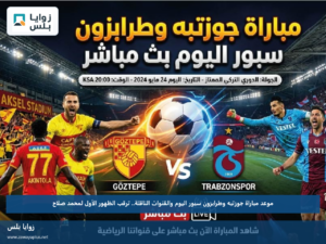 موعد مباراة جوزتبه وطرابزون سبور اليوم والقنوات الناقلة.. ترقب الظهور الأول لمحمد صلاح