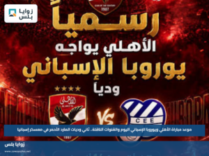 موعد مباراة الأهلي ويوروبا الإسباني اليوم والقنوات الناقلة.. ثاني وديات المارد الأحمر في معسكر إسبانيا
