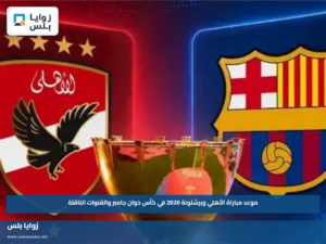 موعد مباراة الأهلي وبرشلونة 2026 في كأس خوان جامبر والقنوات الناقلة