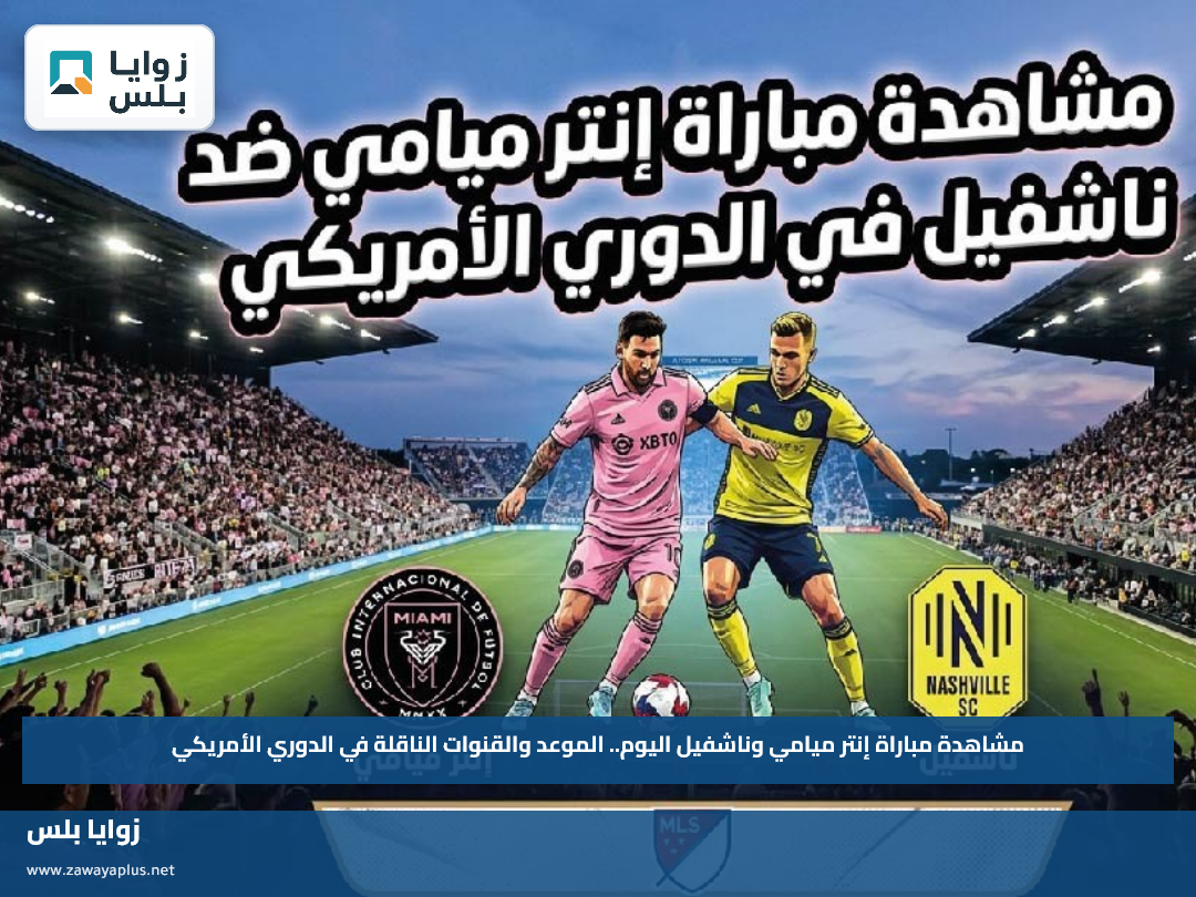 مشاهدة مباراة إنتر ميامي وناشفيل اليوم.. الموعد والقنوات الناقلة في الدوري الأمريكي