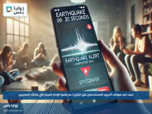 كيف تنبه هواتف أندرويد المستخدمين قبل الزلازل؟.. سر تقنية الإنذار المبكر التي فاجأت المصريين