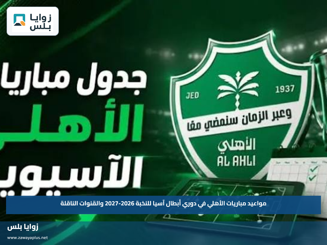 مواعيد مباريات الأهلي في دوري أبطال آسيا للنخبة 2026-2027 والقنوات الناقلة