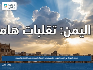 درجات الحرارة في اليمن اليوم.. طقس شديد الحرارة وتحذيرات من الأمطار والسيول
