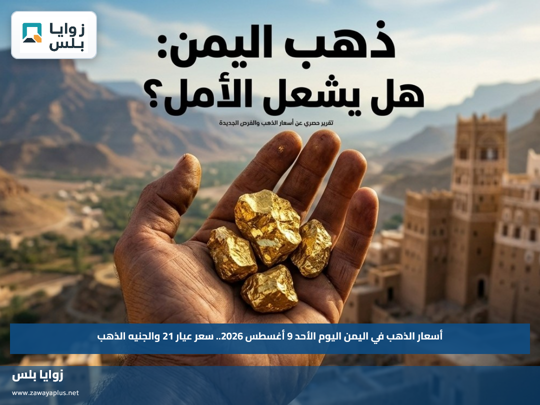 أسعار الذهب في اليمن اليوم الأحد 9 أغسطس 2026.. سعر عيار 21 والجنيه الذهب