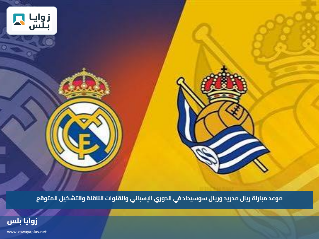 موعد مباراة ريال مدريد وريال سوسيداد في الدوري الإسباني والقنوات الناقلة والتشكيل المتوقع