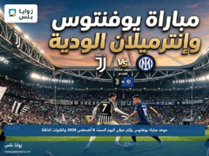 موعد مباراة يوفنتوس وإنتر ميلان اليوم السبت 8 أغسطس 2026 والقنوات الناقلة