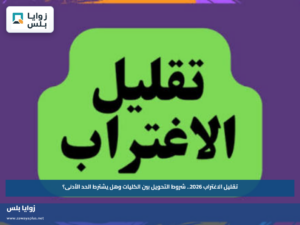 تقليل الاغتراب 2026.. شروط التحويل بين الكليات وهل يشترط الحد الأدنى؟