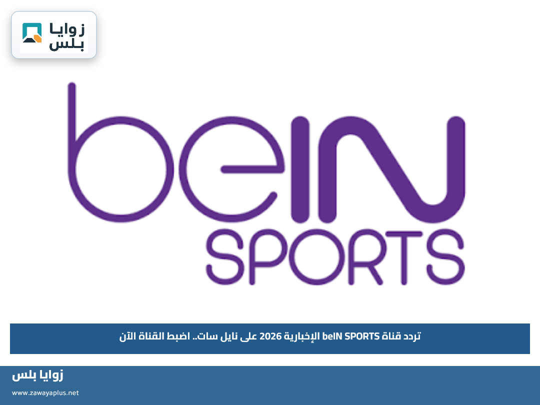 تردد قناة beIN SPORTS الإخبارية 2026 على نايل سات.. اضبط القناة الآن