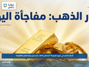أسعار الذهب في سوريا اليوم 18 أغسطس 2026.. كم سجل جرام الذهب والأوقية؟