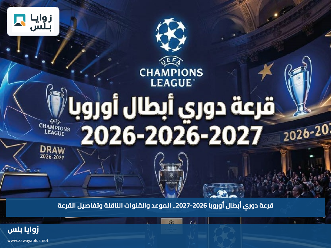 قرعة دوري أبطال أوروبا 2026-2027.. الموعد والقنوات الناقلة وتفاصيل القرعة