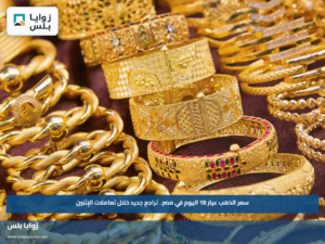 سعر الذهب عيار 18 اليوم في مصر.. تراجع جديد خلال تعاملات الإثنين
