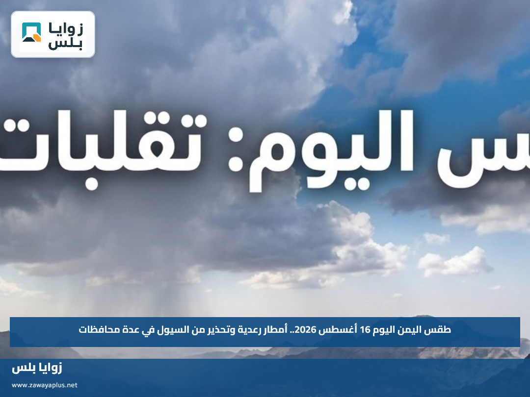 طقس اليمن اليوم 16 أغسطس 2026.. أمطار رعدية وتحذير من السيول في عدة محافظات