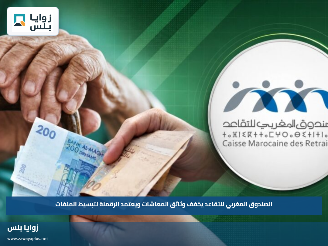 الصندوق المغربي للتقاعد يخفف وثائق المعاشات ويعتمد الرقمنة لتبسيط الملفات