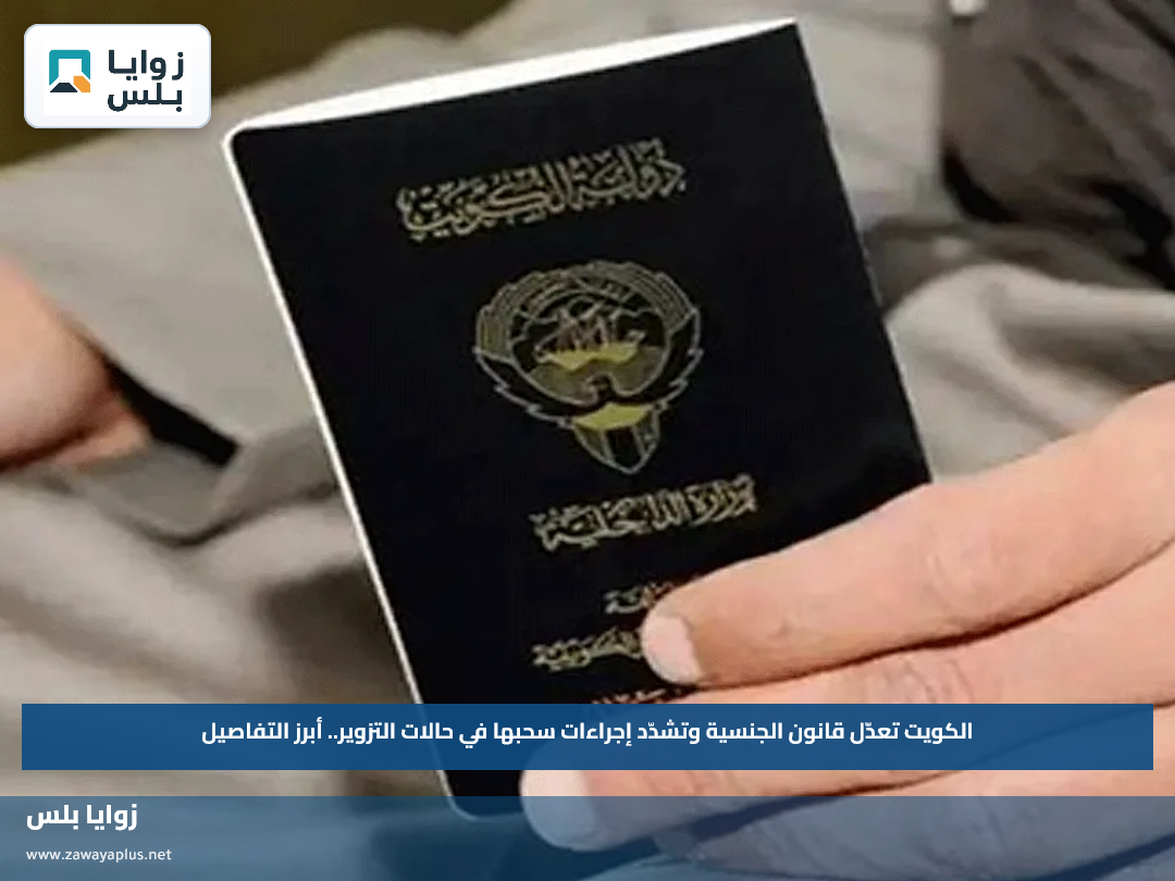 الكويت تعدّل قانون الجنسية وتشدّد إجراءات سحبها في حالات التزوير.. أبرز التفاصيل
