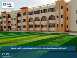 شروط القبول بمدارس المتفوقين STEM 2026.. الفئات المؤهلة وخطوات التقديم الرسمية