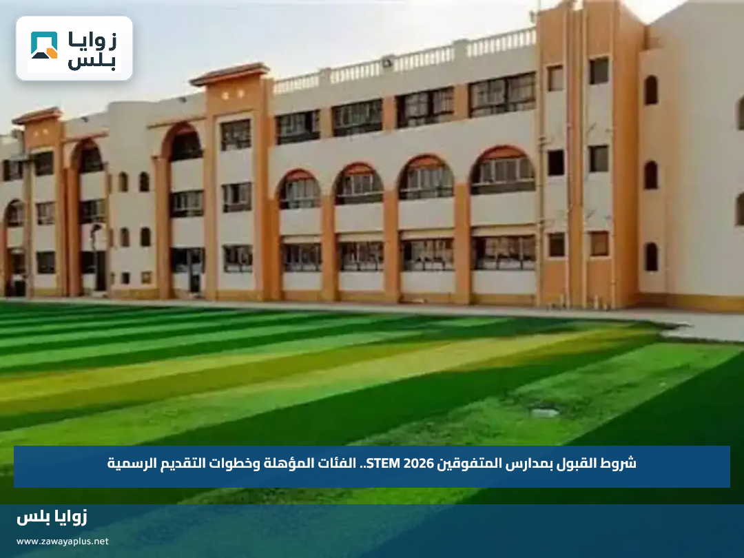 شروط القبول بمدارس المتفوقين STEM 2026.. الفئات المؤهلة وخطوات التقديم الرسمية