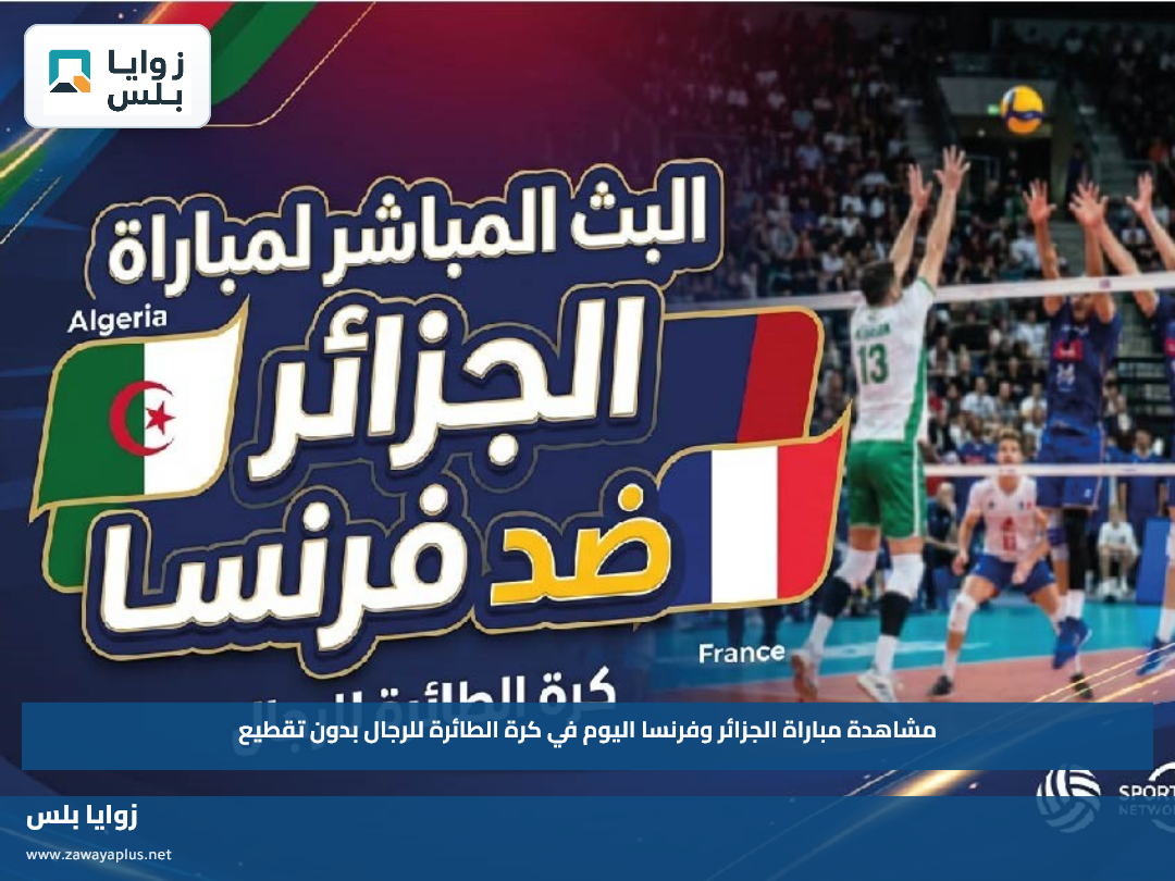 مشاهدة مباراة الجزائر وفرنسا اليوم في كرة الطائرة للرجال بدون تقطيع