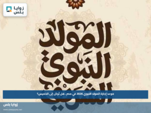 موعد إجازة المولد النبوي 2026 في مصر.. هل تُرحّل إلى الخميس؟