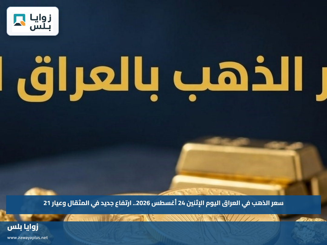 سعر الذهب في العراق اليوم الإثنين 24 أغسطس 2026.. ارتفاع جديد في المثقال وعيار 21