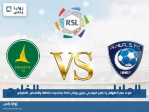 موعد مباراة الهلال والخليج اليوم في دوري روشن 2026 والقنوات الناقلة والتشكيل المتوقع