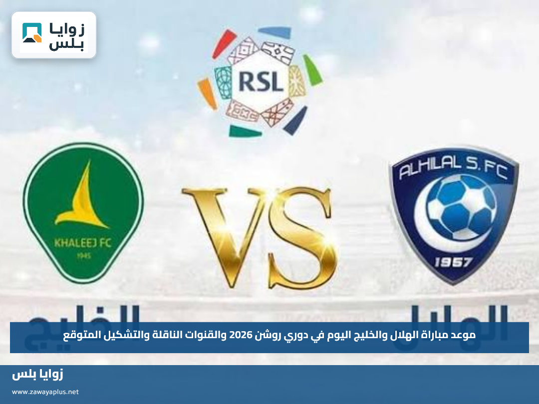 موعد مباراة الهلال والخليج اليوم في دوري روشن 2026 والقنوات الناقلة والتشكيل المتوقع
