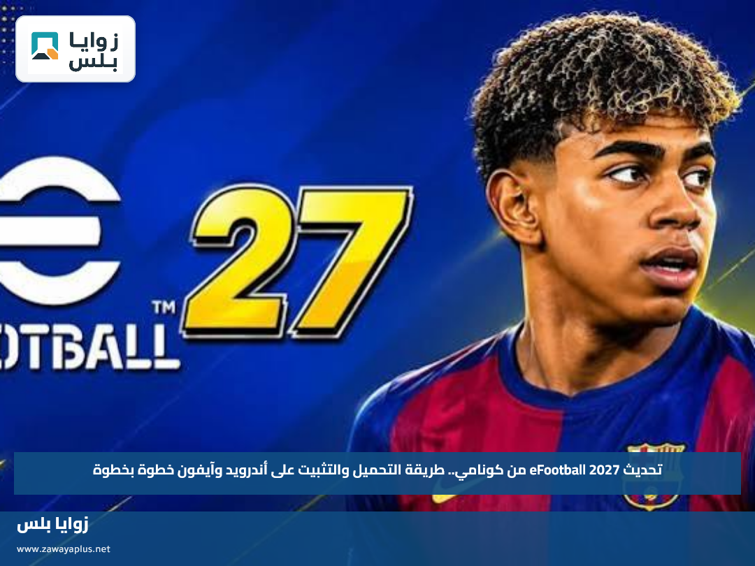 تحديث eFootball 2027 من كونامي.. طريقة التحميل والتثبيت على أندرويد وآيفون خطوة بخطوة