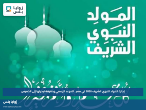 إجازة المولد النبوي الشريف 2026 في مصر.. الموعد الرسمي وحقيقة ترحيلها إلى الخميس