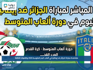 مشاهدة مباراة الجزائر ضد إيطاليا في ألعاب البحر المتوسط 2026 والقنوات الناقلة