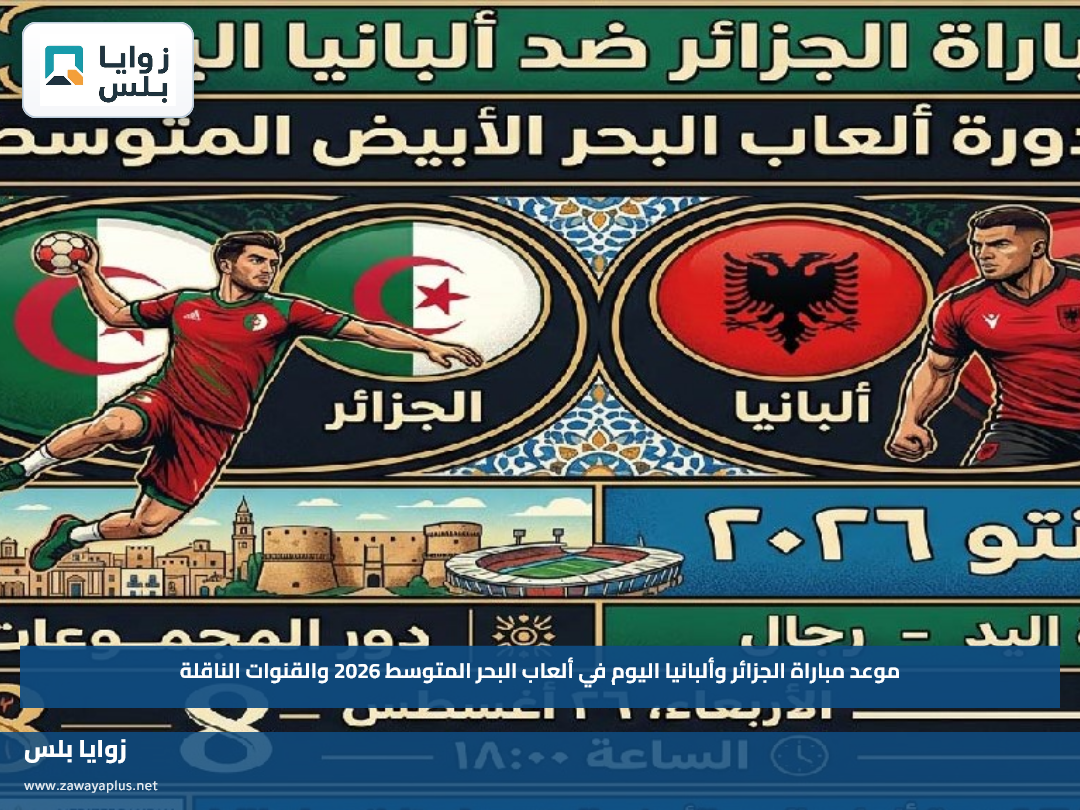 موعد مباراة الجزائر وألبانيا اليوم في ألعاب البحر المتوسط 2026 والقنوات الناقلة