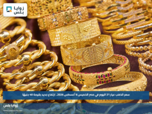 سعر الذهب عيار 21 اليوم في مصر الخميس 6 أغسطس 2026.. ارتفاع جديد بقيمة 40 جنيهًا