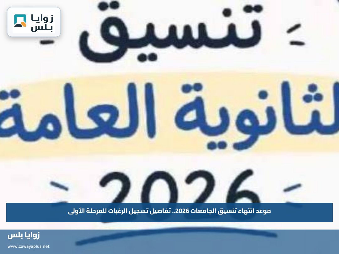 موعد انتهاء تنسيق الجامعات 2026.. تفاصيل تسجيل الرغبات للمرحلة الأولى