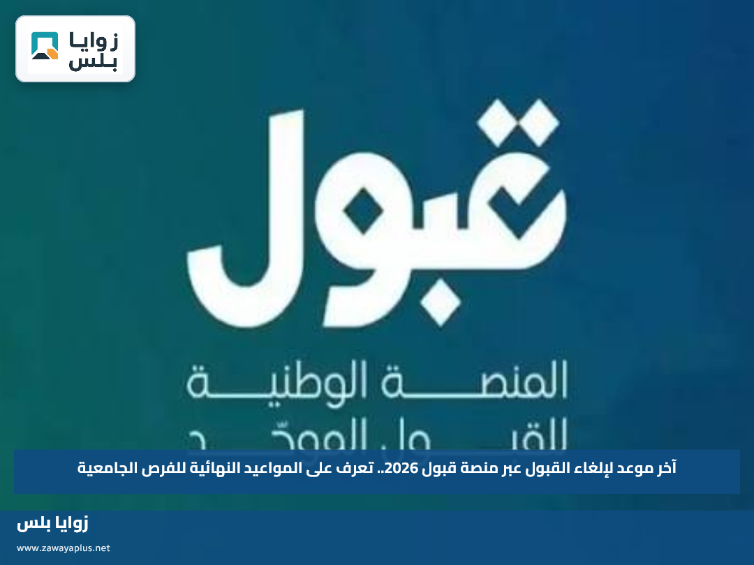 آخر موعد لإلغاء القبول عبر منصة قبول 2026.. تعرف على المواعيد النهائية للفرص الجامعية