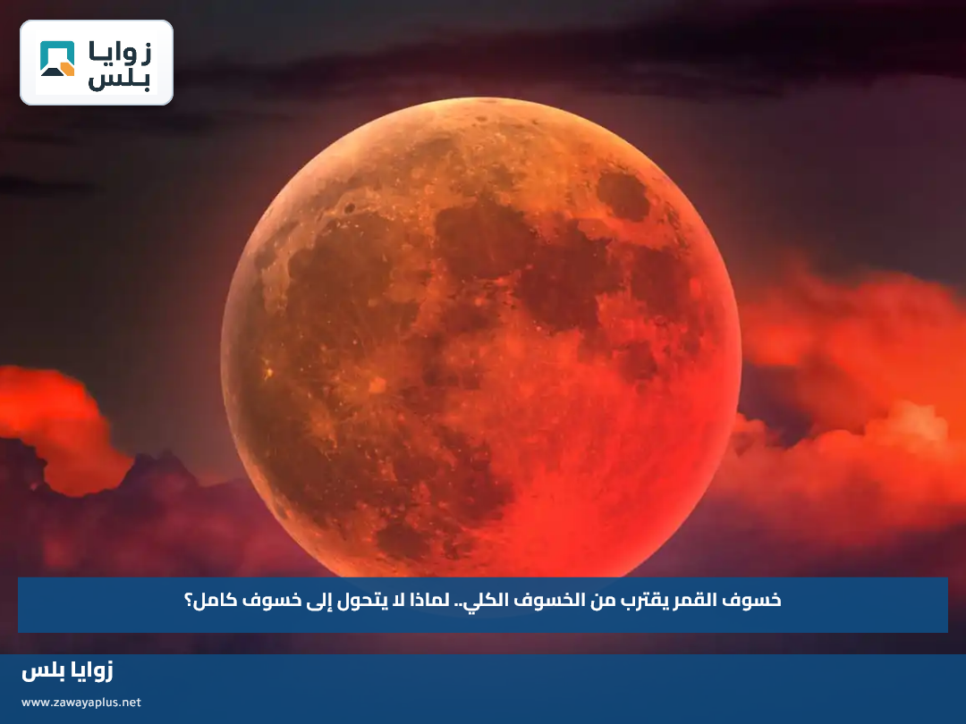 خسوف القمر يقترب من الخسوف الكلي.. لماذا لا يتحول إلى خسوف كامل؟